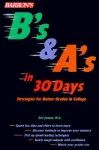B'S & A'S IN 30 DAYS : Strategies For Better Grades In College